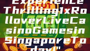 "Experience Thrilling 1x Rollover Live Casino Games in Singapore Today!"